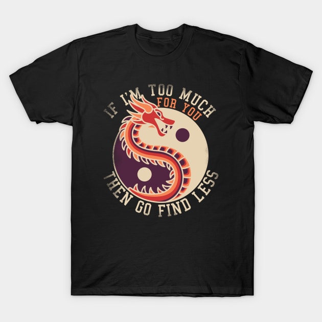 If I'm Too Much Then Go Find Less Funny Dragon Retro T-Shirt by alcoshirts